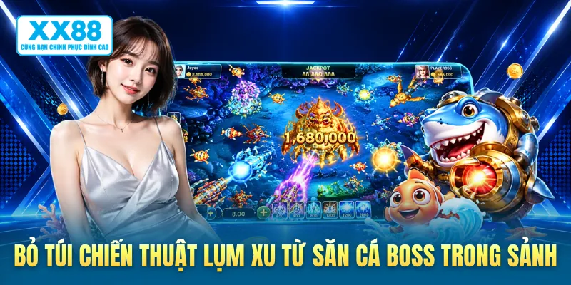 Bỏ túi chiến thuật lụm xu từ săn cá boss trong sảnh