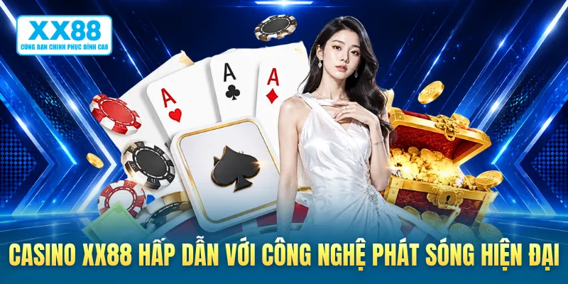Casino XX88 hấp dẫn với công nghệ phát sóng hiện đại