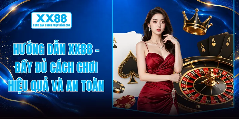 Hướng Dẫn XX88 - Đầy Đủ Cách Chơi Hiệu Quả Và An Toàn