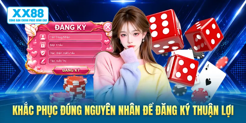 Khắc phục đúng nguyên nhân để đăng ký thuận lợi