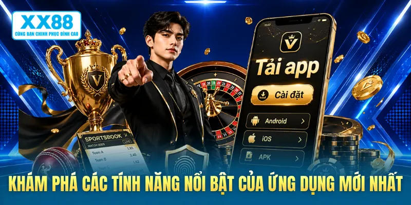 Khám phá các tính năng nổi bật của ứng dụng mới nhất