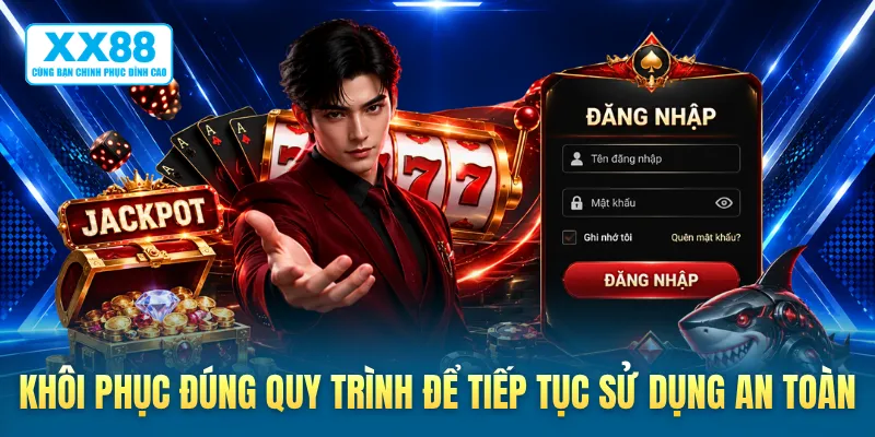 Khôi phục đúng quy trình để tiếp tục sử dụng an toàn