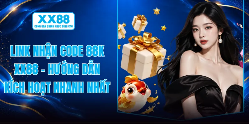 Link Nhận Code 88k XX88 - Hướng Dẫn Kích Hoạt Nhanh Nhất