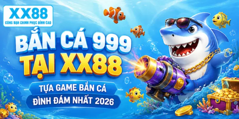 Bắn cá 999 tại XX88 – Tựa game bắn cá đình đám nhất 2026