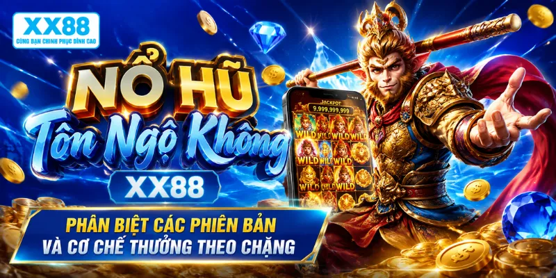 Nổ hũ Tôn Ngộ Không XX88 – Phân biệt các phiên bản và cơ chế thưởng theo chặng
