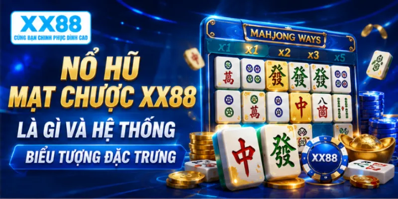 Nổ hũ mạt chược XX88 là gì và hệ thống biểu tượng đặc trưng