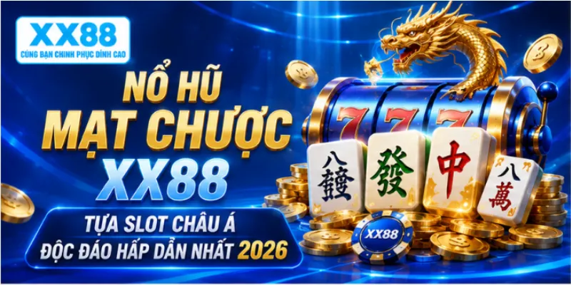 Nổ hũ mạt chược XX88 – Tựa slot châu Á độc đáo hấp dẫn nhất 2026